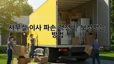 사무실 이사, 파손 걱정 끝! 보상받는 방법